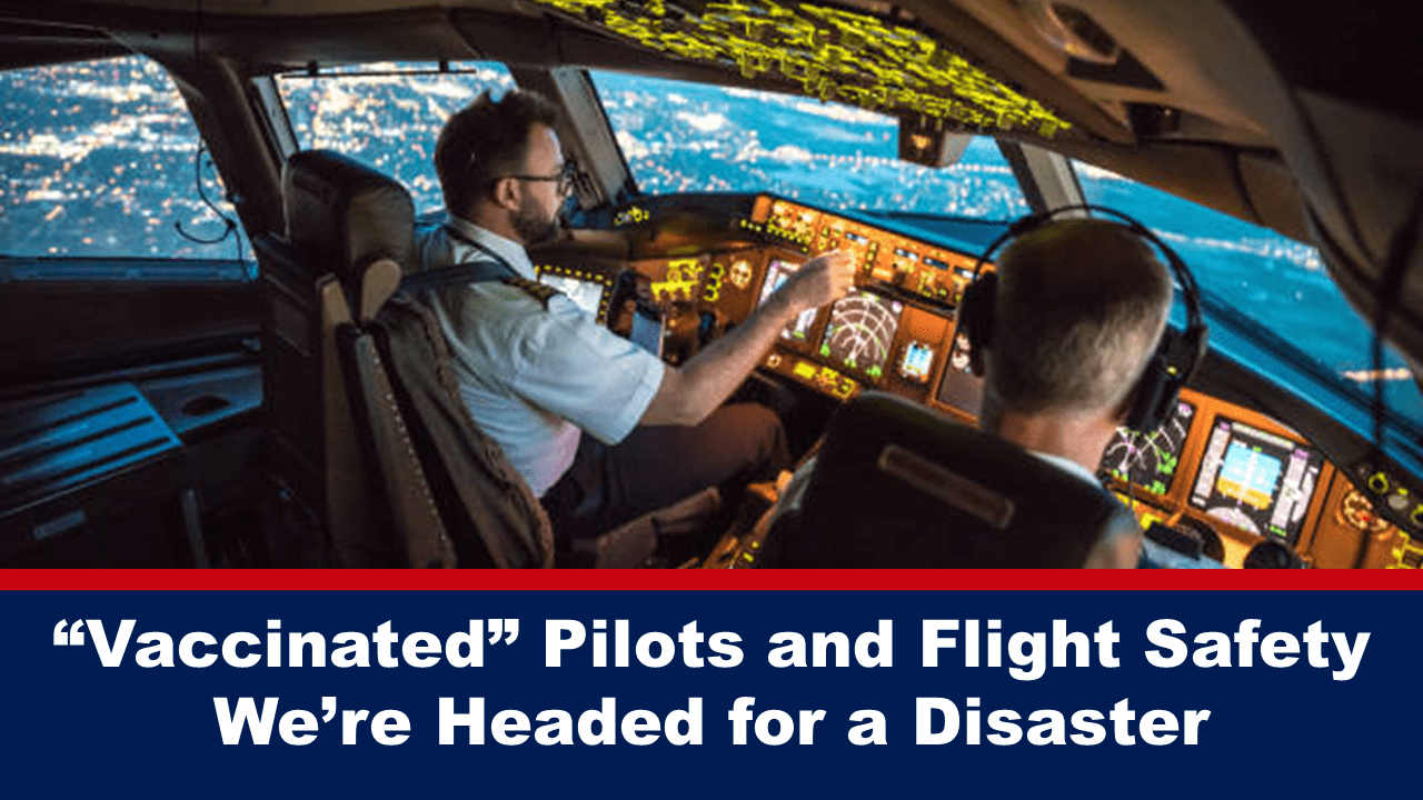 “vaccinated”-pilots-and-flight-safety-–-we’re-headed-for-a-disaster