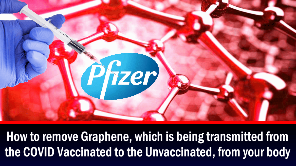 how-to-remove-graphene,-which-is-being-transmitted-from-the-covid-vaccinated-to-the-unvaccinated,-from-your-body