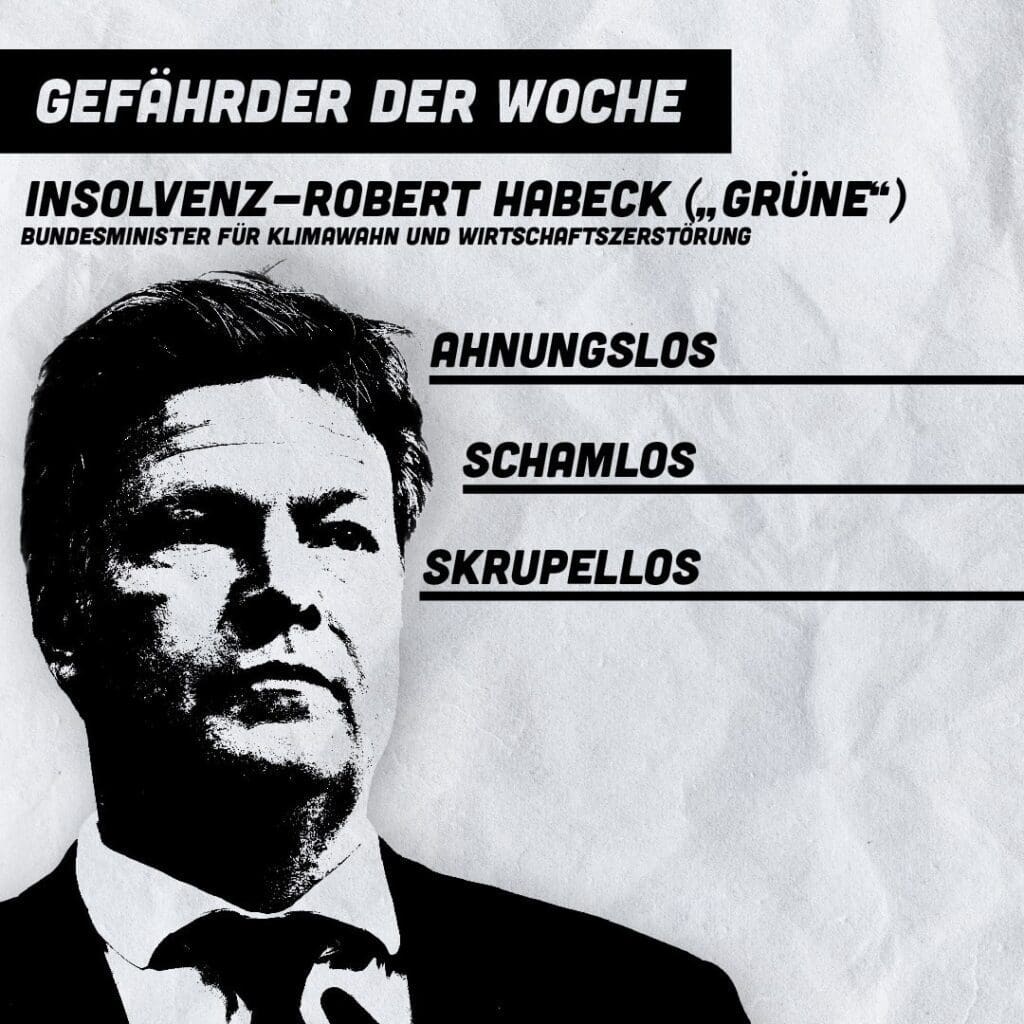 gefaehrder-der-woche:-insolvenz-robert-habeck-(„gruene“):-bundesminister-fuer-klimawahn-und-wirtschaftszerstoerung-–-ahnungslos-–-schamlos-–-skrupellos