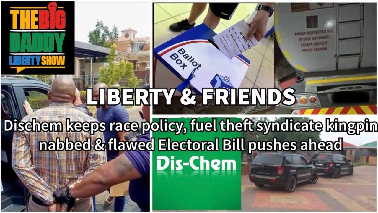 liberty-&-friends-–-dischem-keeps-race-policy,-fuel-theft-syndicate-kingpin-nabbed,-&-flawed-electoral-bill-pushes-ahead