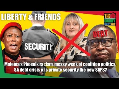 liberty-&-friends-–-malema’s-racism,-messy-week-of-coalition-politics,-sa-debt-crisis-&-private-security-the-new-saps?