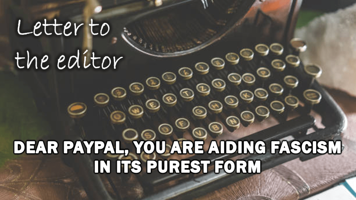 letter-to-the-editor:-dear-paypal,-you-are-aiding-fascism-in-its-purest-form
