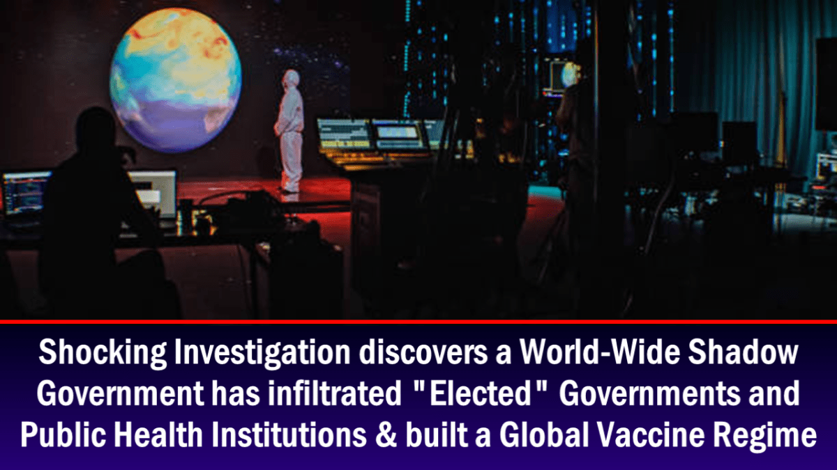 shocking-investigation-discovers-a-world-wide-shadow-government-has-infiltrated-“elected”-governments-&-public-health-institutions-&-built-a-global-vaccine-regime