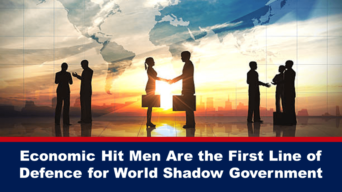 economic-hit-men-are-the-first-line-of-defence-for-world-shadow-government