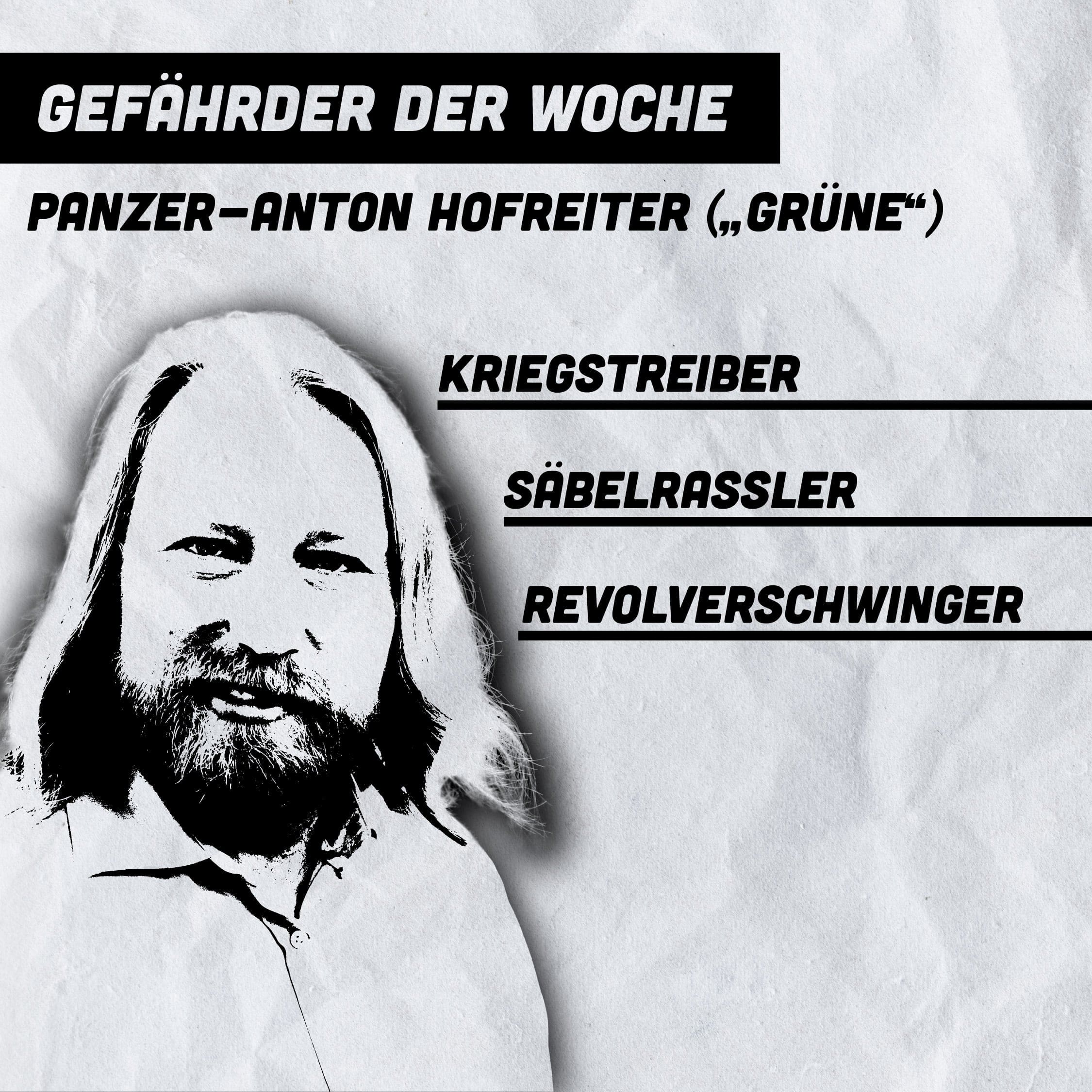 gefaehrder-der-woche:-panzer-anton-hofreiter-(„gruene“)-kriegstreiber-–-saebelrassler-–-revolverschwinger