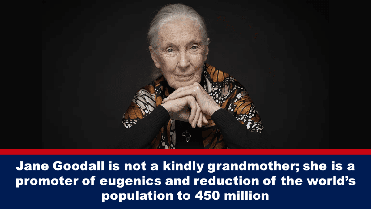 jane-goodall-is-not-a-kindly-grandmother;-she-is-a-promoter-of-eugenics-and-reduction-of-the-world’s-population-to-450-million