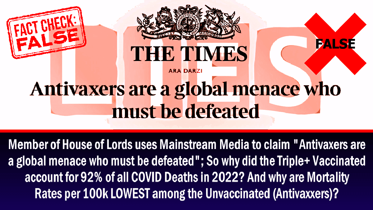 fact-check:-member-of-house-of-lords-uses-mainstream-media-to-claim-that-“antivaxers-are-a-global-menace-who-must-be-defeated”;-so-why-did-the-triple+-vaccinated-account-for-92%-of-all-covid-deaths-in-2022?-and-why-are-mortality-rates-per-100k-lowest-among-the-unvaccinated-(antivaxxers)?