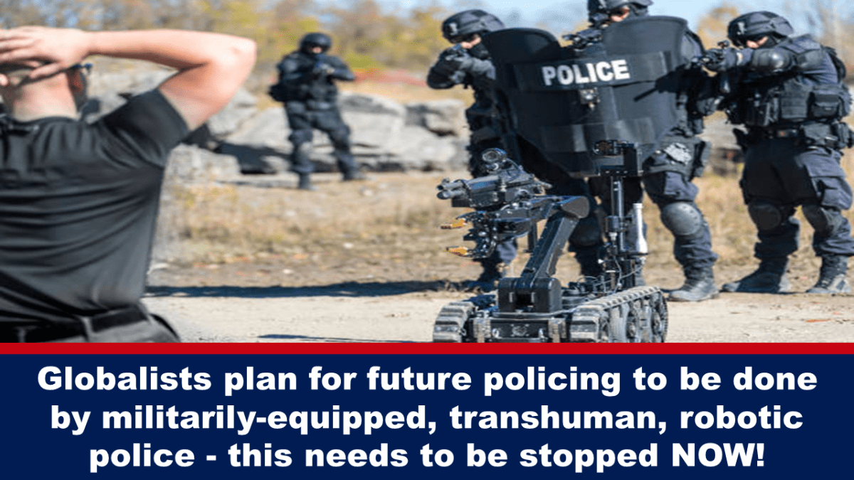 globalists-plan-for-future-policing-to-be-done-by-militarily-equipped,-transhuman,-robotic-police-–-this-needs-to-be-stopped-now!