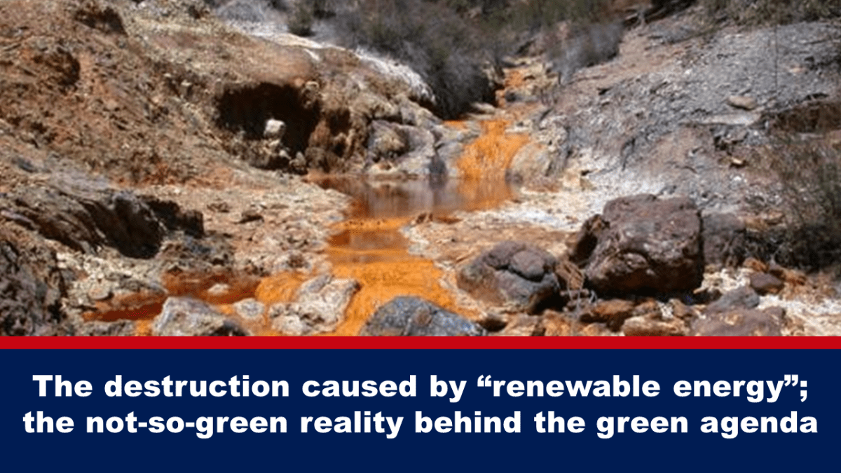 the-destruction-caused-by-“renewable-energy”;-the-not-so-green-reality-behind-the-green-agenda