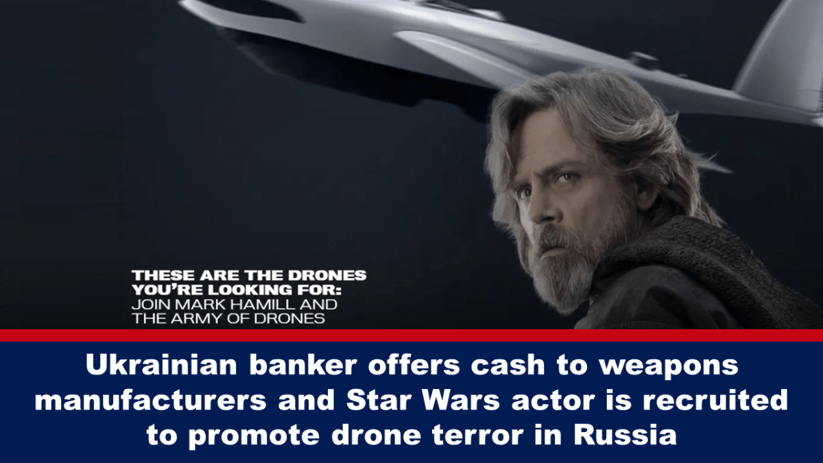 ukrainian-banker-offers-cash-to-weapons-manufacturers-and-star-wars-actor-is-recruited-to-promote-drone-terror-in-russia
