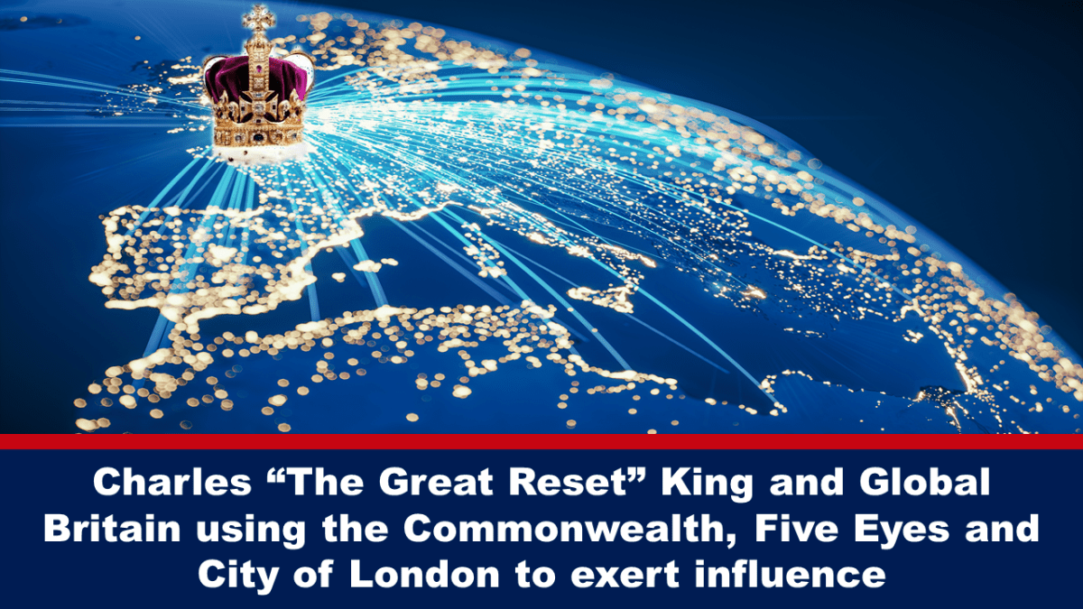 charles-“the-great-reset”-king-and-global-britain-using-the-commonwealth,-five-eyes-and-city-of-london-to-exert-influence