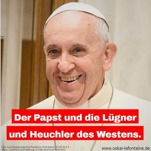Der Papst und die Lügner und Heuchler des Westens
